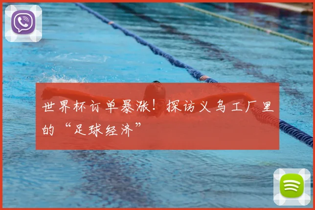 世界杯订单暴涨！探访义乌工厂里的“足球经济”