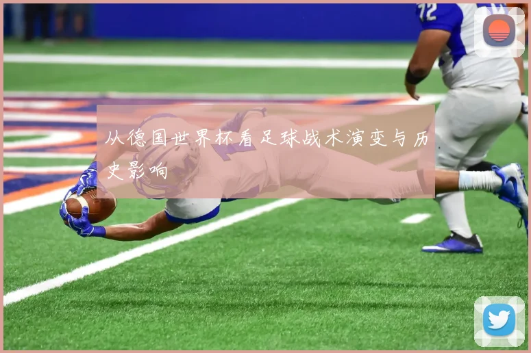 从德国世界杯看足球战术演变与历史影响