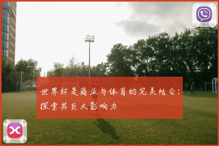 世界杯是商业与体育的完美结合：探索其巨大影响力