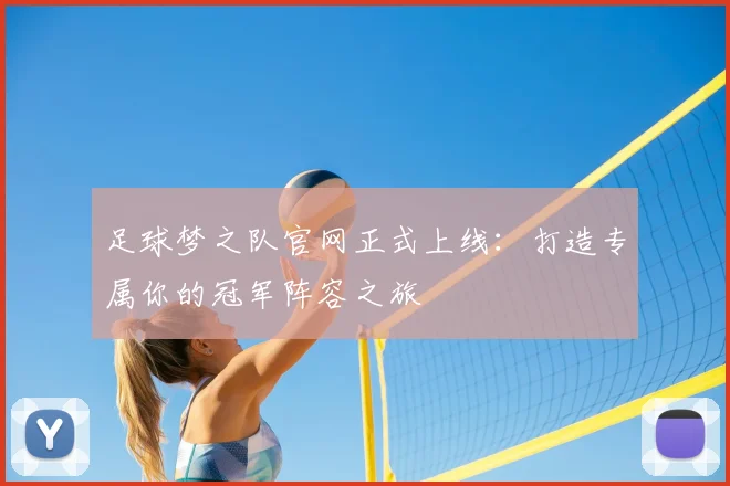 足球梦之队官网正式上线：打造专属你的冠军阵容之旅